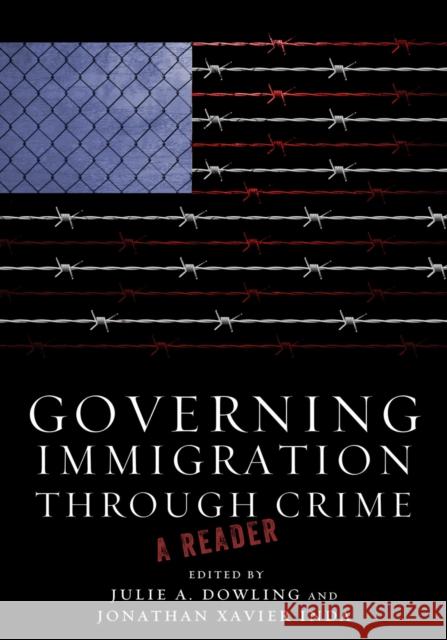 Governing Immigration Through Crime: A Reader Dowling, Julie a. 9780804778817