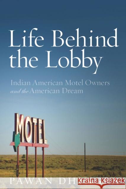 Life Behind the Lobby: Indian American Motel Owners and the American Dream Dhingra, Pawan 9780804778824