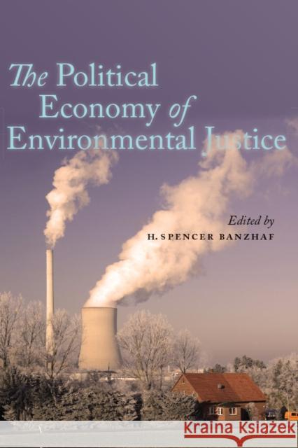 The Political Economy of Environmental Justice Spencer Banzhaf 9780804780612 Stanford University Press