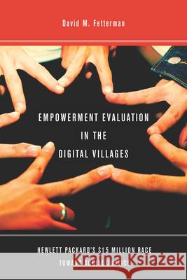 Empowerment Evaluation in the Digital Villages: Hewlett-Packard's $15 Million Race Toward Social Justice Fetterman, David 9780804781114