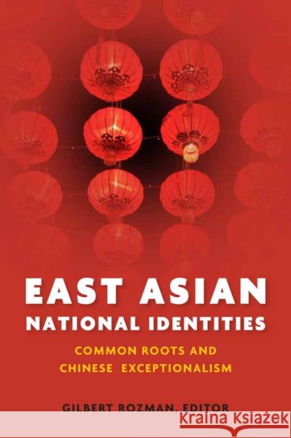 East Asian National Identities: Common Roots and Chinese Exceptionalism Rozman, Gilbert 9780804781176 Stanford University Press