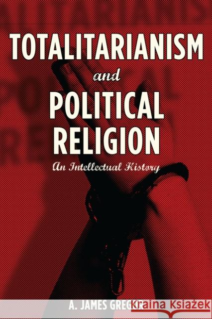 Totalitarianism and Political Religion : An Intellectual History A. James Gregor 9780804781305 Stanford University Press