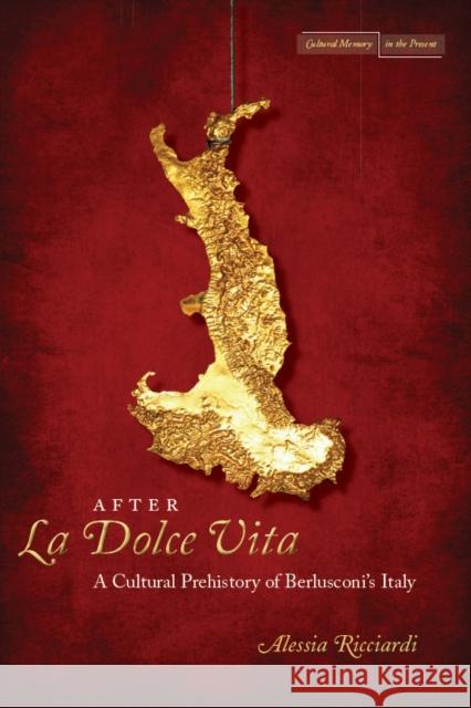 After La Dolce Vita: A Cultural Prehistory of Berlusconi's Italy Ricciardi, Alessia 9780804781503