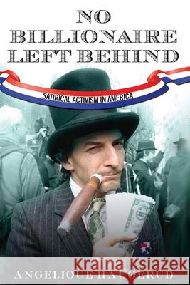 No Billionaire Left Behind : Satirical Activism in America Angelique Haugerud 9780804781527 Stanford University Press