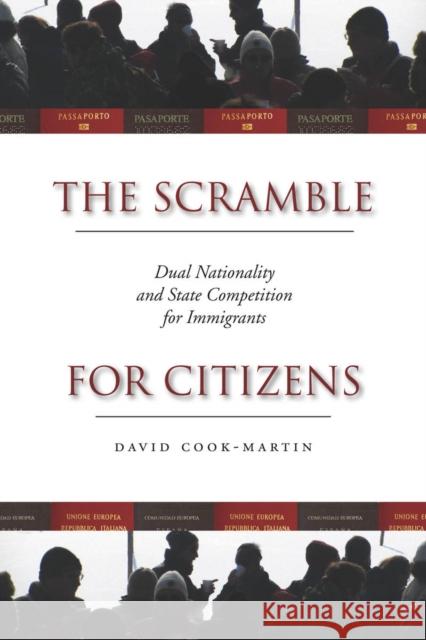 The Scramble for Citizens: Dual Nationality and State Competition for Immigrants Cook-Martin, David 9780804782982