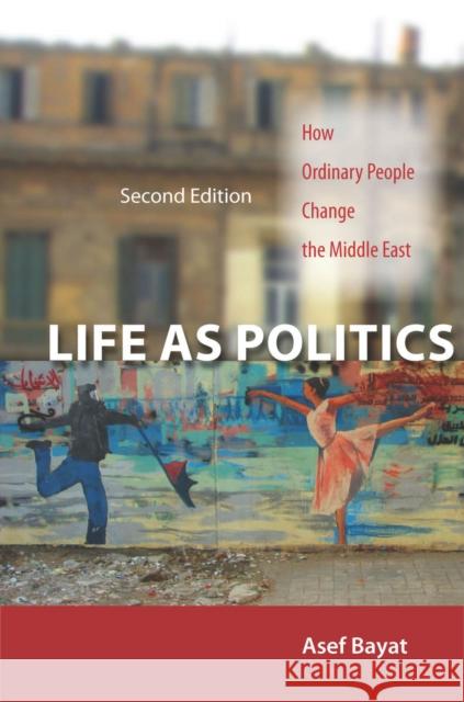 Life as Politics: How Ordinary People Change the Middle East, Second Edition Bayat, Asef 9780804783262 Stanford University Press