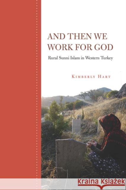 And Then We Work for God: Rural Sunni Islam in Western Turkey Hart, Kimberly 9780804783309
