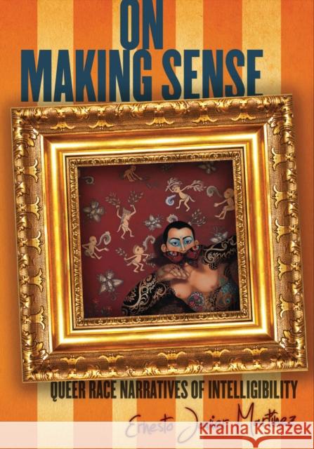 On Making Sense: Queer Race Narratives of Intelligibility Martínez, Ernesto Javier 9780804783408