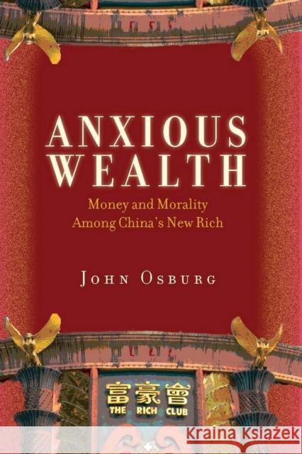 Anxious Wealth: Money and Morality Among China's New Rich Osburg, John 9780804783538