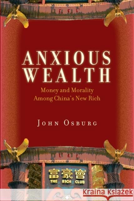 Anxious Wealth: Money and Morality Among China's New Rich Osburg, John 9780804783545