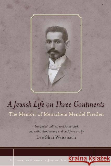 A Jewish Life on Three Continents: The Memoir of Menachem Mendel Frieden Weissbach, Lee Shai 9780804783637