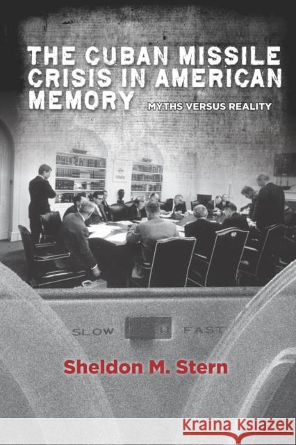 The Cuban Missile Crisis in American Memory: Myths Versus Reality Stern, Sheldon M. 9780804783774