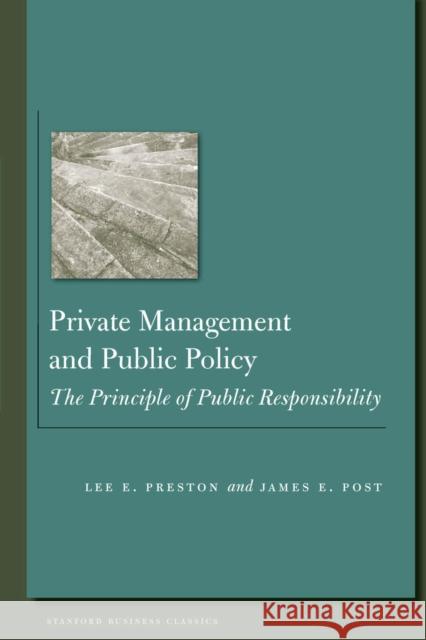 Private Management and Public Policy: The Principle of Public Responsibility James Post Lee Preston 9780804783866 Stanford University Press