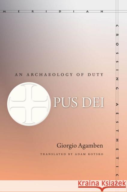 Opus Dei: An Archaeology of Duty Agamben, Giorgio 9780804784030