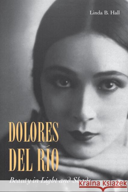 Dolores del Río: Beauty in Light and Shade Hall, Linda B. 9780804784078