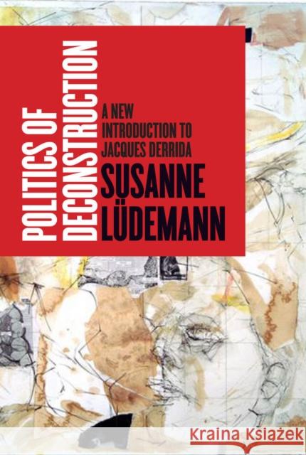 Politics of Deconstruction: A New Introduction to Jacques Derrida Lüdemann, Susanne 9780804784122