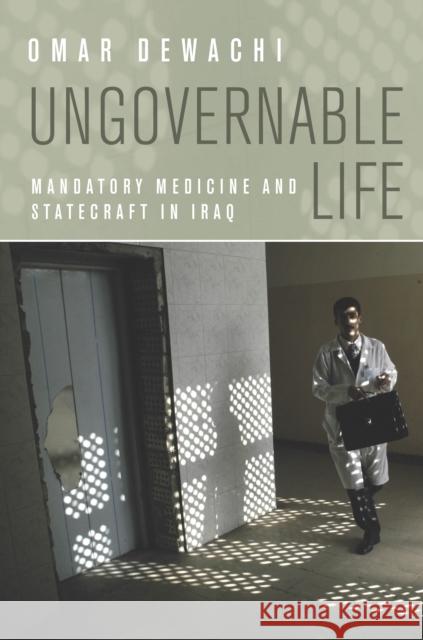 Ungovernable Life: Mandatory Medicine and Statecraft in Iraq Dewachi, Omar 9780804784443 Stanford University Press