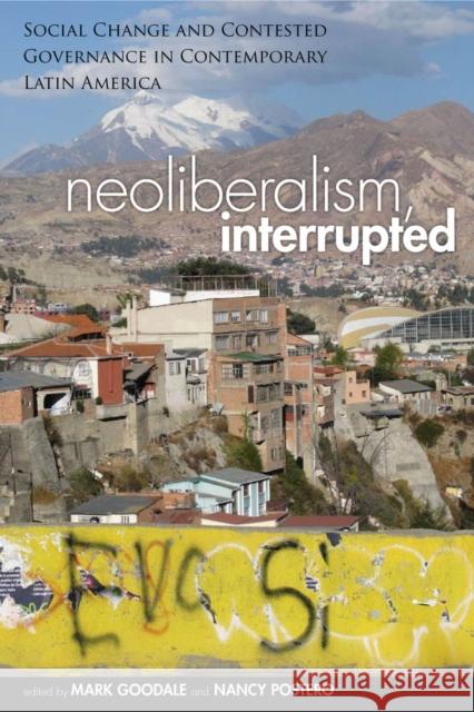 Neoliberalism, Interrupted: Social Change and Contested Governance in Contemporary Latin America Goodale, Mark 9780804784528 Stanford University Press