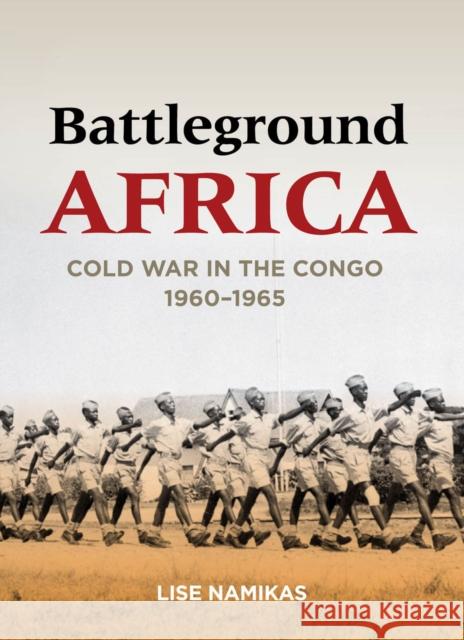 Battleground Africa: Cold War in the Congo, 1960a 1965 Namikas, Lise 9780804784863 0