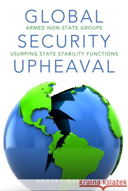 Global Security Upheaval: Armed Nonstate Groups Usurping State Stability Functions Mandel, Robert 9780804784986