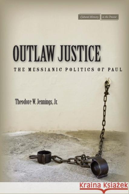 Outlaw Justice: The Messianic Politics of Paul Jennings, Theodore W. 9780804785174