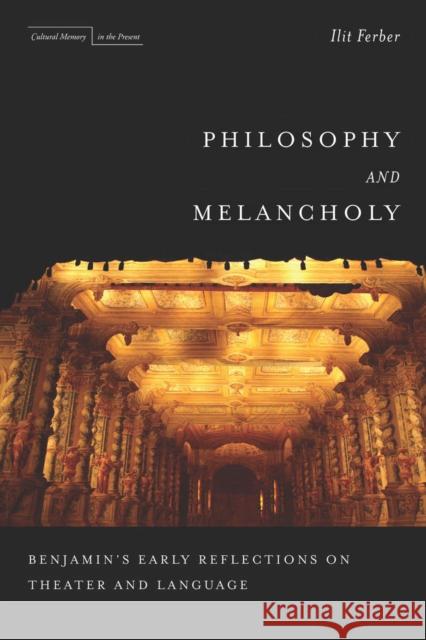 Philosophy and Melancholy: Benjamin's Early Reflections on Theater and Language Ferber, Ilit 9780804785198 Stanford University Press