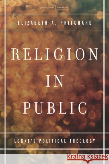 Religion in Public: Locke's Political Theology Pritchard, Elizabeth A. 9780804785754 Stanford University Press