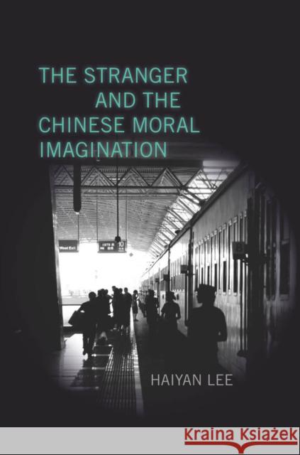 The Stranger and the Chinese Moral Imagination Haiyan Lee 9780804785914