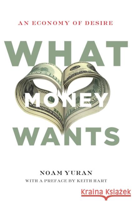 What Money Wants: An Economy of Desire Noam Yuran Keith Hart 9780804785921