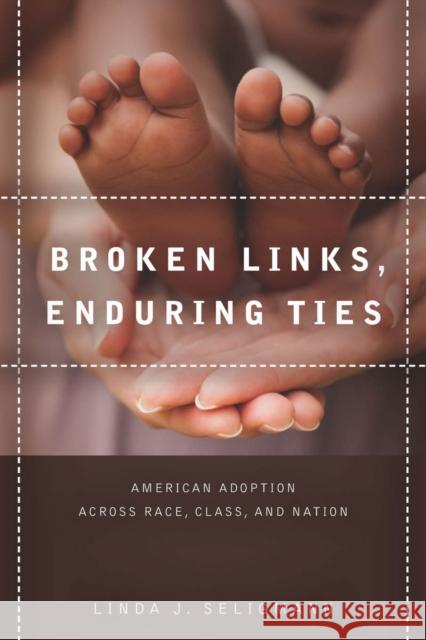 Broken Links, Enduring Ties: American Adoption Across Race, Class, and Nation Seligmann, Linda 9780804786058 Stanford University Press