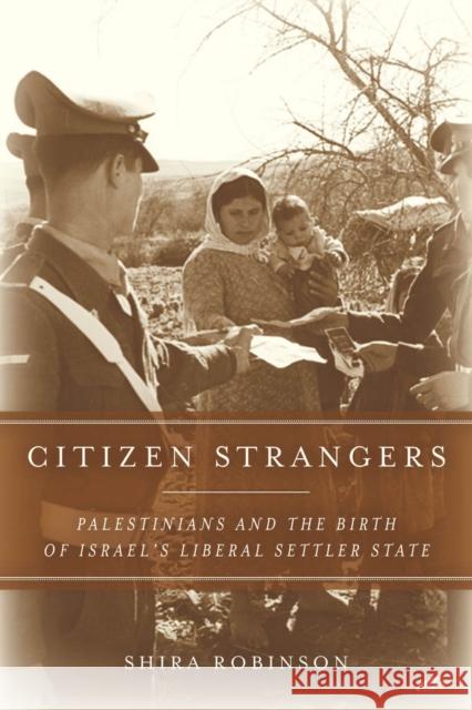 Citizen Strangers: Palestinians and the Birth of Israel's Liberal Settler State Robinson, Shira N. 9780804786546 Stanford University Press