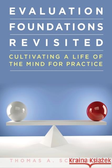 Evaluation Foundations Revisited: Cultivating a Life of the Mind for Practice Thomas Schwandt 9780804786553 Stanford University Press