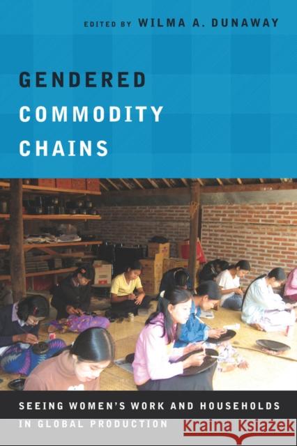 Gendered Commodity Chains: Seeing Women's Work and Households in Global Production Dunaway, Wilma A. 9780804787949
