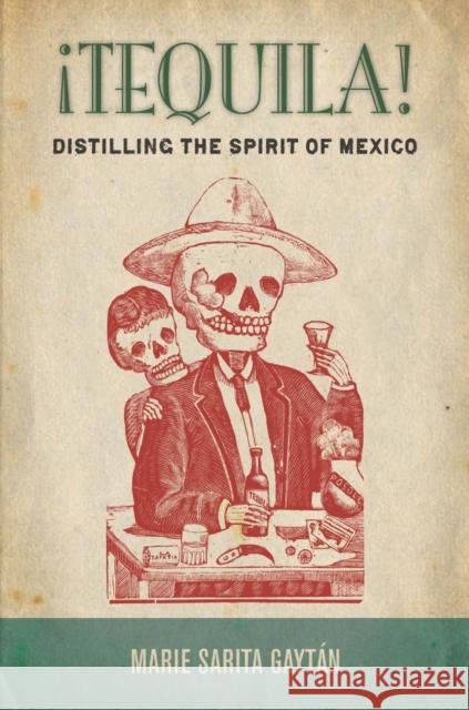 ¡Tequila!: Distilling the Spirit of Mexico Gaytán, Marie Sarita 9780804788076 Stanford University Press