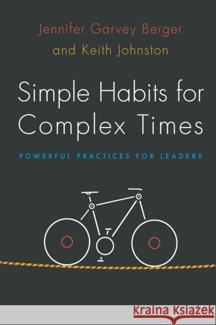 Simple Habits for Complex Times: Powerful Practices for Leaders Jennifer Garvey Berger Jennifer Garve Keith Johnston 9780804788472 Stanford University Press