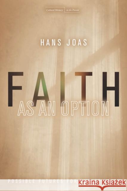 Faith as an Option: Possible Futures for Christianity Joas, Hans 9780804788731 Not Avail