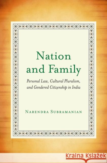 Nation and Family: Personal Law, Cultural Pluralism, and Gendered Citizenship in India Narendra Subramanian 9780804788786 Stanford University Press