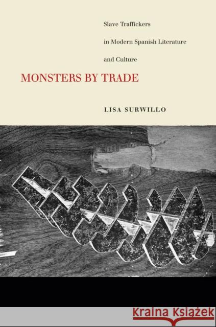 Monsters by Trade: Slave Traffickers in Modern Spanish Literature and Culture Lisa Surwillo 9780804788793