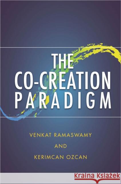 The Co-Creation Paradigm Venkatram Ramaswamy Kerimcan Ozcan 9780804789158 Stanford University Press