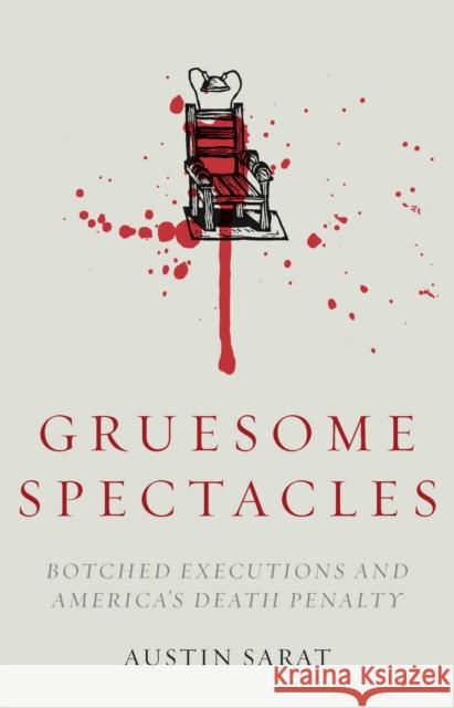 Gruesome Spectacles: Botched Executions and America's Death Penalty Austin Sarat 9780804789165