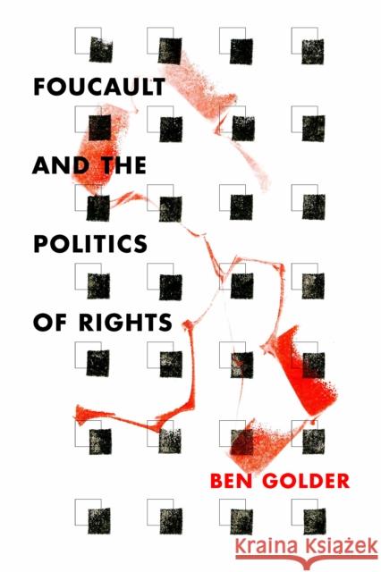 Foucault and the Politics of Rights Ben Golder 9780804789349