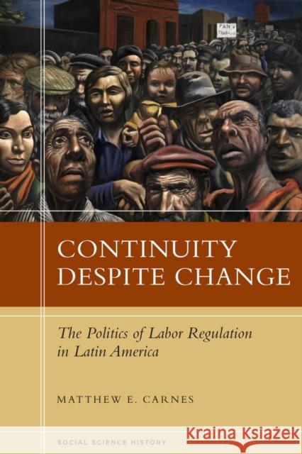 Continuity Despite Change: The Politics of Labor Regulation in Latin America Matthew Carnes 9780804789431 Stanford University Press