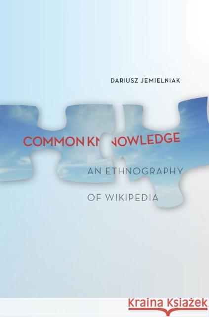 Common Knowledge?: An Ethnography of Wikipedia Dariusz Jemielniak 9780804789448 Stanford University Press