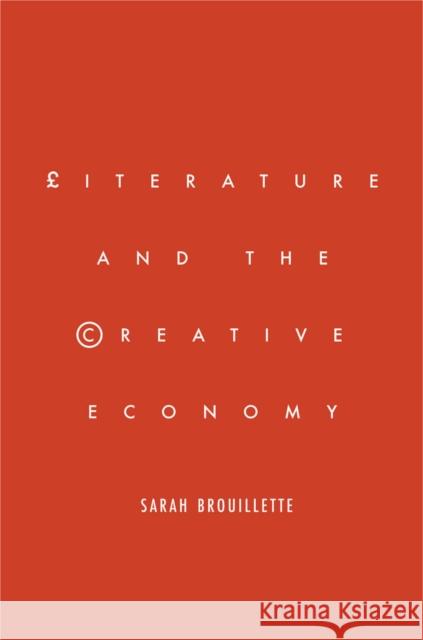 Literature and the Creative Economy Sarah Brouillette 9780804789486