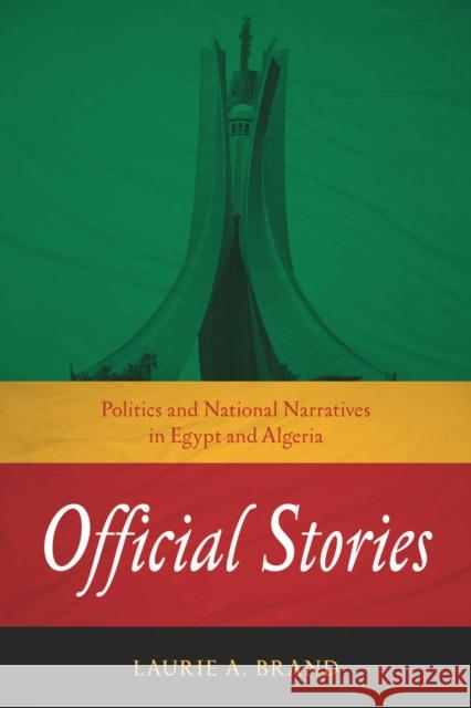 Official Stories: Politics and National Narratives in Egypt and Algeria Brand, Laurie A. 9780804789608 Stanford University Press