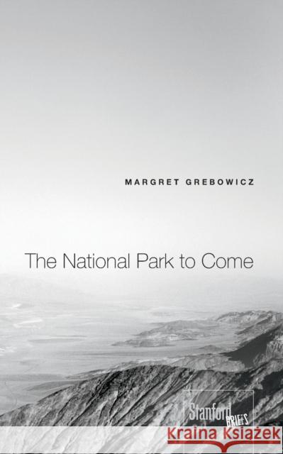 The National Park to Come Margret Grebowicz 9780804789622 Stanford Briefs