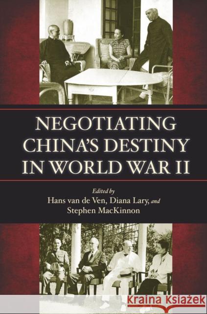 Negotiating China's Destiny in World War II Hans Va Diana Lary Stephen MacKinnon 9780804789660