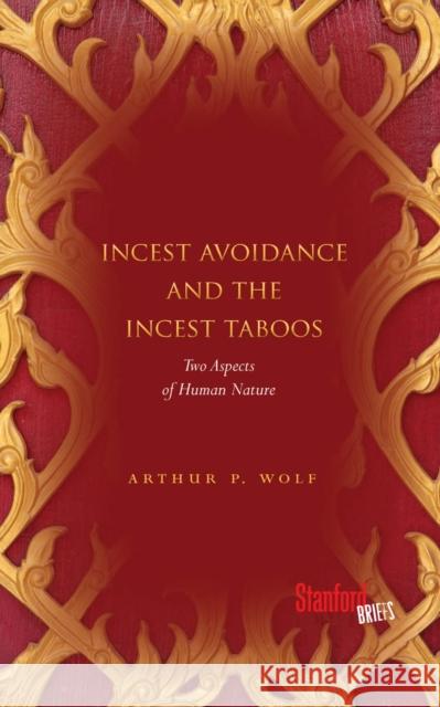 Incest Avoidance and the Incest Taboos: Two Aspects of Human Nature Arthur Wolf 9780804789677 Stanford Briefs