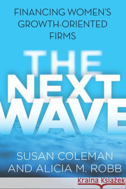 The Next Wave: Financing Women's Growth-Oriented Firms Susan Coleman Alicia Robb 9780804790413 Stanford Economics and Finance