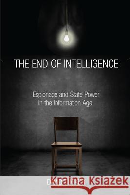 The End of Intelligence: Espionage and State Power in the Information Age Tucker, David 9780804790420